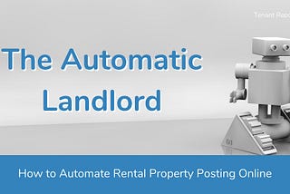 The Automatic Landlord pt. 1 — How to Automate Rental Property Posting Online