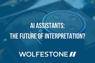 What AI assistants like Google Nest mean for human interpreters | Wolfestone Translation