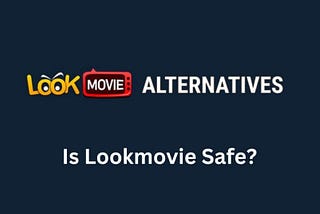 Is LookMovie Safe And Alternatives?