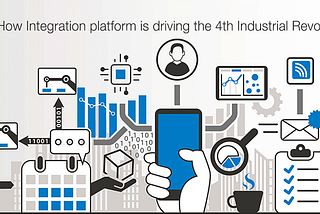 How Integration platform is driving the 4th Industrial Revolution in 2019