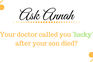 Ask Annah: Your Doctor Called You Lucky After Your Son Died?