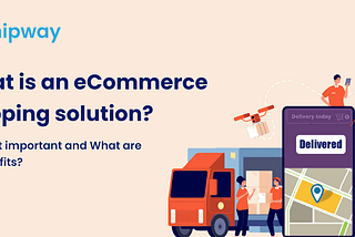 Shipping Solution for Ecommerce: Boost Your Business Efficiency