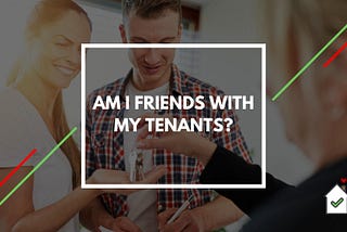 Am I Friends with my Tenants? — Tenant Report Blog