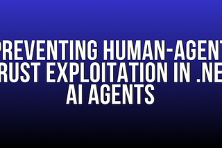 Preventing Human-Agent Trust Exploitation in AI Agents