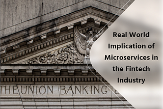 Real World Implication of Microservices in the Fintech Industry