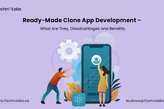 Ready-Made Clone App Development — What Are They, Disadvantages and Benefits
