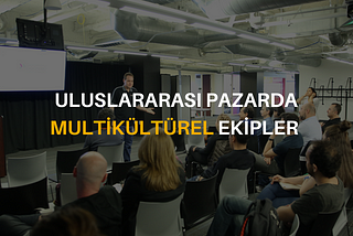 ULUSLARARASI PAZARDA MULTİKÜLTÜREL EKİPLER