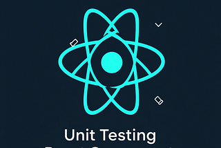 A Comprehensive Guide to Unit Testing React Components