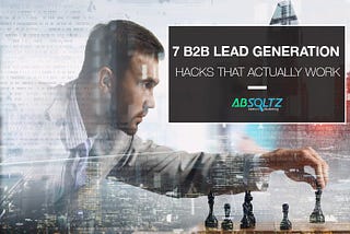 7 B2B Lead Generation Hacks In 2018