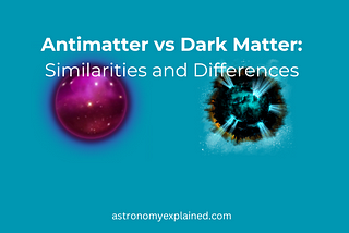 Antimatter vs Dark Matter: Similarities and Differences — Astronomy Explained