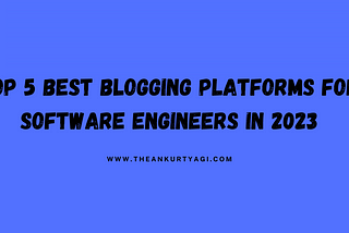 Top 5 Best Blogging Platforms for Software Engineers in 2023