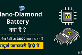 Nano Diamond Battery क्या है | 28000 वर्षों तक चलने वाली बैटरी