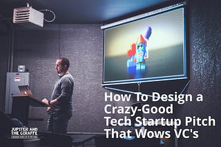 How To Design a Crazy-Good Tech Startup Pitch That Wows VC’s