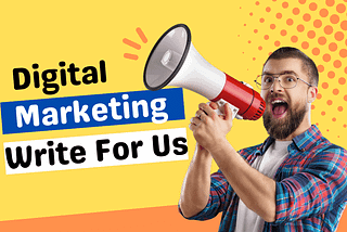 Digital Marketing Write for Us — SEO, SMM, PPC and Internet Marketing