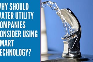 Why Should Water Utility Companies Consider Using Smart Technology?