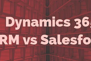 10 Reasons Microsoft Dynamics 365 CRM Wins Out Over Salesforce