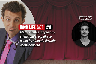 Hack Life Cast #8 — Marcio Ballas | O Palhaço como ferramenta de auto conhecimento.