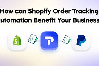 How can Shopify Order Tracking Automation Benefit Your Business?