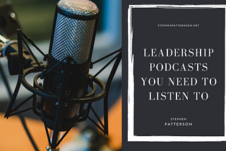 Leadership Podcasts You Need to Listen To | Stephen Patterson