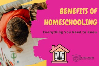 Benefits Of Homeschooling — Everything You Need to Know — Kidzchool