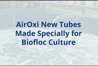 AirOxi New Tubes Made Specially for Biofloc Culture