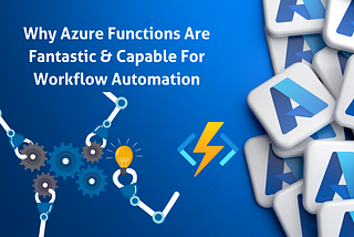 Why Azure Functions Are Fantastic & Capable For Workflow Automation