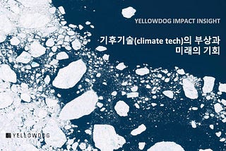 [Impact Insight] 기후기술(climate tech)의 부상과 미래의 기회