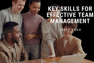 Key Skills for Effective Team Management — Jerry Swon | Financial Consultant |NJ