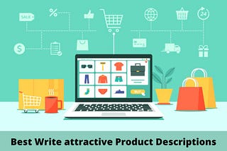 Top 10 Ideas: How To best Write attractive Product Descriptions?