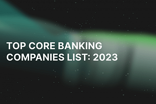 Top Core Banking Software Companies List in 2023