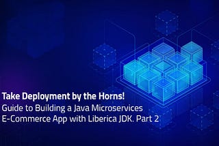 Part 2: Building Cloud-Native Java Microservices with OpenJDK