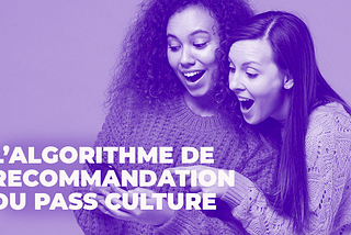 Comment fonctionne l’algorithme de recommandation du pass Culture ?