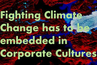Why Fighting Climate Change has to be embedded in Corporate Cultures