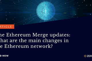 The Ethereum Merge updates: What are the main changes in the Ethereum network?