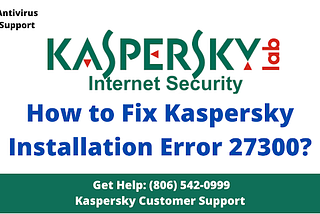 How to Fix Kaspersky Antivirus Installation Error 27300 on Windows?
