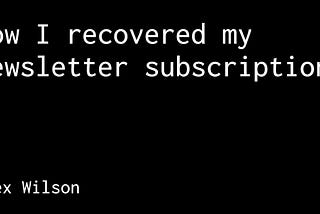 How I recovered my newsletter subscriptions