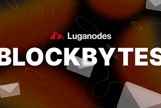 Luganodes BlockBytes — June Edition 2