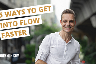 5 Ways To Get Into Flow States Faster​