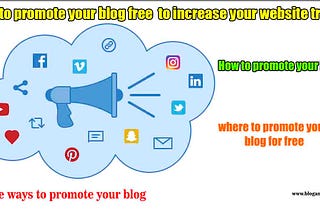 How to promote your blog free  to increase your website traffic