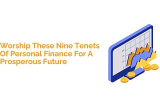 Worship These Nine Tenets Of Personal Finance For A Prosperous Future