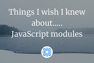 Things I Wish I Knew Earlier About JavaScript Modules