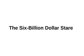 The Six-Billion Dollar Stare