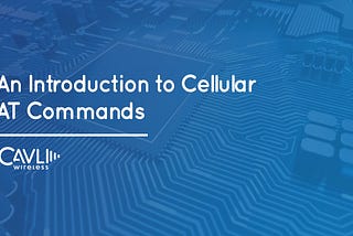 All you need to know about the basics of AT Commands for Cellular IoT Modems