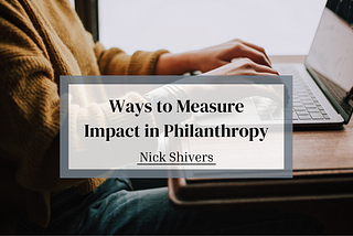 Ways to Measure Impact in Philanthropy | Nick Shivers | Philanthropy