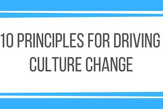 10 Principles For Driving Culture Change