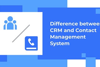 Difference between CRM and Contact Management System