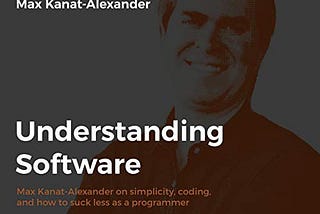 Learning How To Learn Summary: Understanding Software by Max Kanat-Alexander