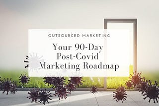 90-day-post-covid-marketing-roadmap-Outsourced-Marketing