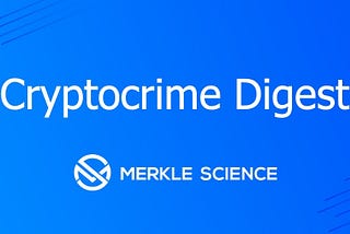 Cryptocrime Digest (7 September 2020)