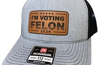 Make America Great Again… Again? A Review of the ‘I’m Voting Felon, Trump 2024' Cap